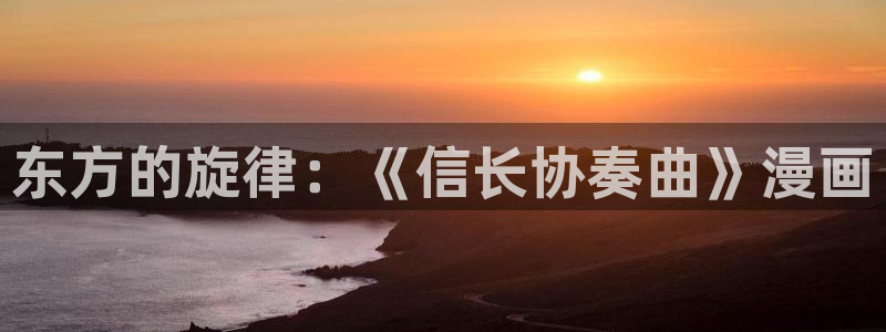 女神漫画网下载安装：东方的旋律：《信长协奏曲》漫画