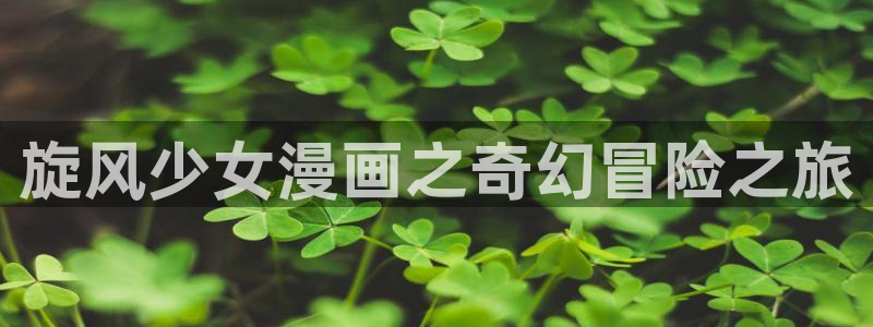 女神漫画壁纸：旋风少女漫画之奇幻冒险之旅